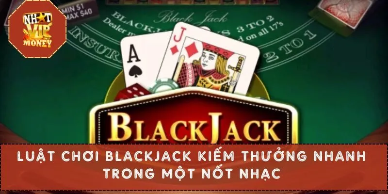 Luật Chơi Blackjack Kiếm Thưởng Nhanh Trong Một Nốt Nhạc