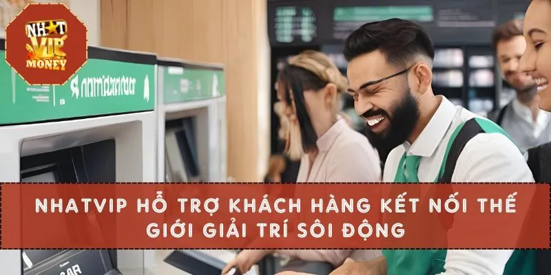 NHATVIP Hỗ Trợ Khách Hàng Kết Nối Thế Giới Giải Trí Sôi Động